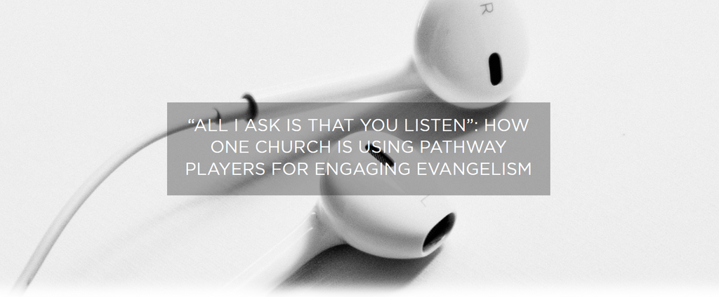 “ALL I ASK IS THAT YOU LISTEN”: HOW ONE CHURCH IS USING PATHWAY PLAYERS FOR ENGAGING EVANGELISM MegaVoice USA